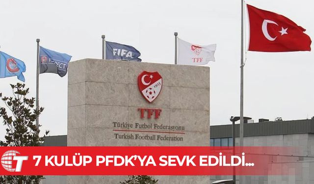 7 Süper Lig kulübü, PFDK’ya sevk edildi!