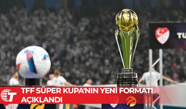 Süper Kupa’da format netleşti: 4 takımla oynanacak