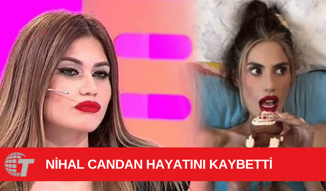 23 kiloya kadar düşen Nihal Candan hayatını kaybetti