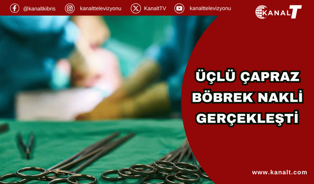 Güney Kıbrıs ve İsrail’den 3 hastaya çapraz böbrek nakli yapıldı