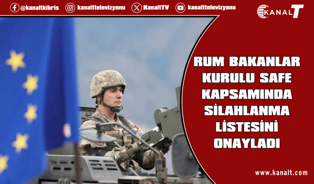 Rum Bakanlar Kurulu, AB’nin SAFE programı kapsamında hazırlanan silah sistemleri listesini onayladı