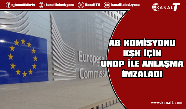 Avrupa Komisyonu, KŞK’nın çalışmalarına destek olmak için UNDP ile anlaşma imzaladı