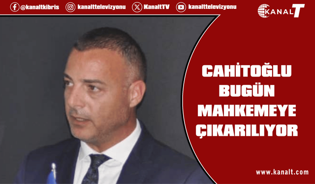 Cahitoğlu, bugün mahkemeye çıkarılıyor