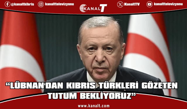 Erdoğan: Lübnan'dan Kıbrıs Türkleri'ni gözeten tutum bekliyoruz