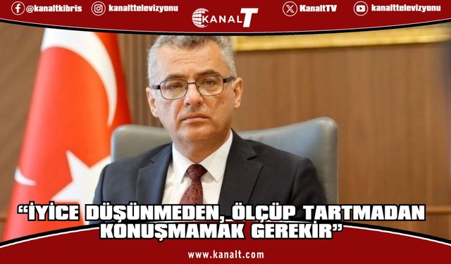Tufan Erhürman: İyice düşünmeden, ölçüp tartmadan konuşmamak gerekir