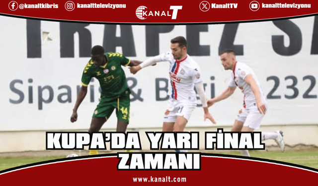 Kıbrıs Kupası’nda yarı final zamanı