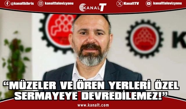 Güven Bengihan: Müzeler ve ören yerleri özel sermayeye devredilemez!