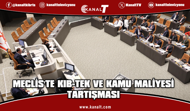 Meclis’te Kıb-Tek ve kamu maliyesi tartışması: Yıl sonuna kadar 60 milyar TL borç birikebilir