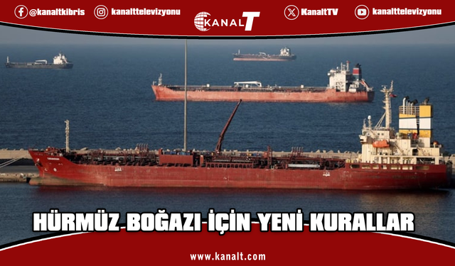Hürmüz Boğazı için yeni kurallar: 60 gün ücret alınmayacak