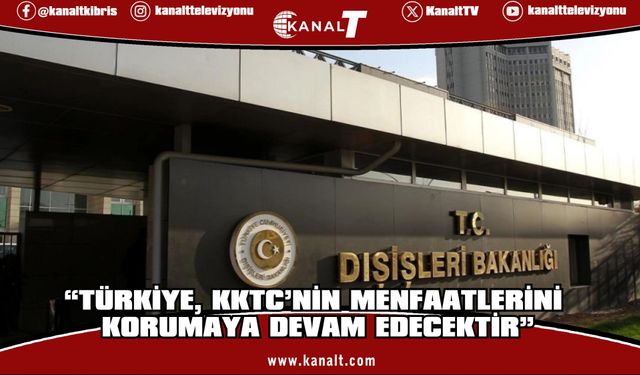 Türkiye Dışişleri: Türkiye, KKTC'nin menfaatlerini korumaya devam edecektir