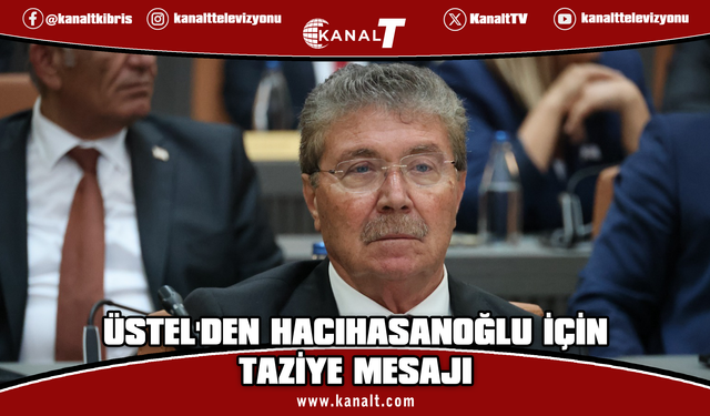 Üstel’den Hacıhasanoğlu için taziye mesajı: Yaşanan bu acı olay hepimizi derinden üzmüştür