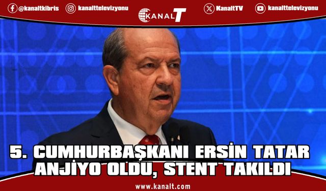 5. Cumhurbaşkanı Ersin Tatar anjiyo oldu, stent takıldı