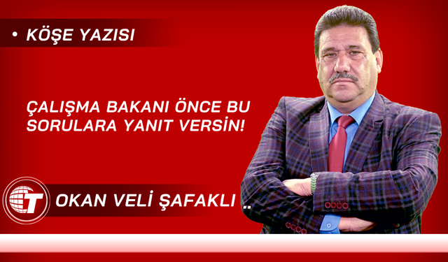 Çalışma Bakanı Önce Bu Sorulara Yanıt Versin!