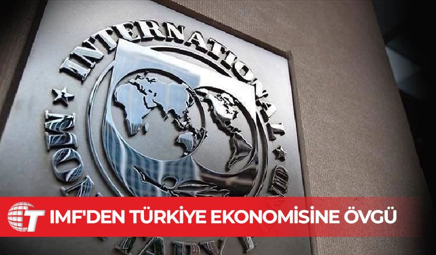 IMF'den Türkiye ekonomisine övgü