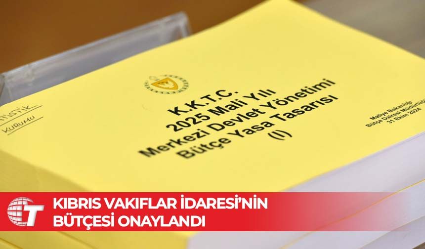 Kıbrıs Vakıflar İdaresi’nin bütçesi onaylandı