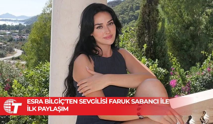 Esra Bilgiç'ten sevgilisi Faruk Sabancı ile ilk paylaşım