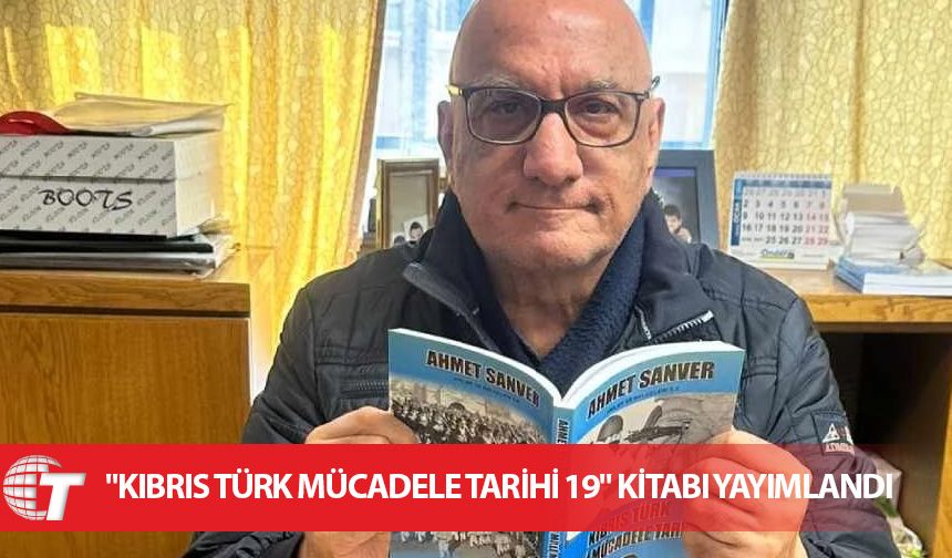 Ahmet Sanver’in "Kıbrıs Türk Mücadele Tarihi 19" kitabı yayımlandı