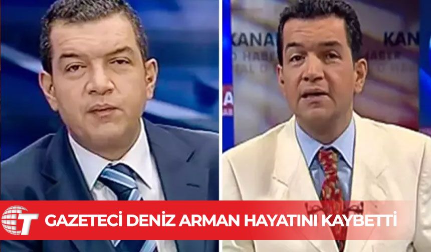 Gazeteci Deniz Arman hayatını kaybetti