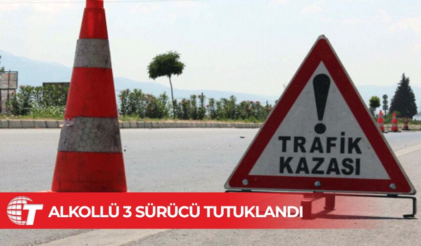 Trafik kazası yapan alkollü 3 sürücü tutuklandı