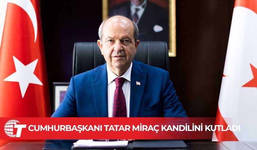 Cumhurbaşkanı Ersin Tatar, Miraç Kandili dolayısıyla bir mesaj yayımladı.