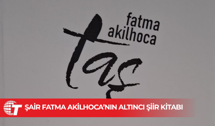 Şair Fatma Akilhoca’nın altıncı şiir kitabı “TAŞ” çıktı