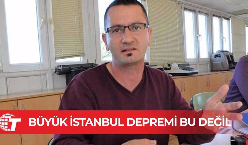 Jeoloji Mühendisi Oğuz Vadili: Maalesef bu beklenen büyük İstanbul depremi değil