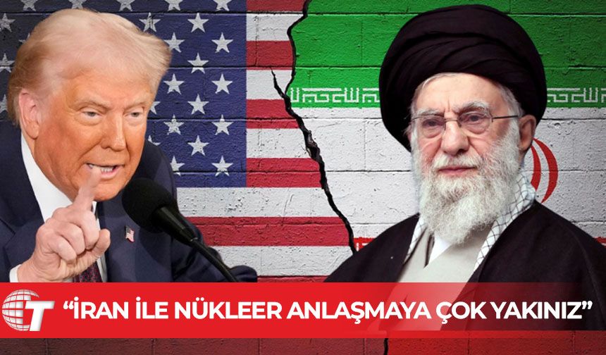 Trump: İran ile nükleer anlaşmaya çok yakınız
