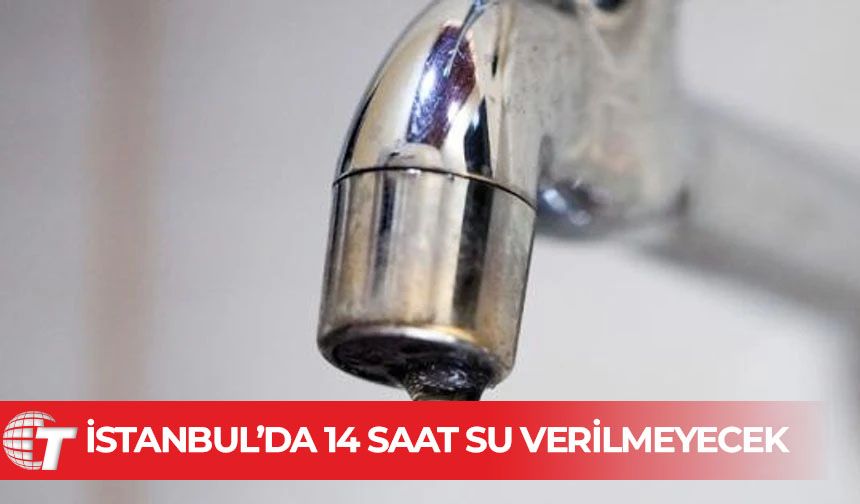 İstanbul'da bugün 14 saat su yok