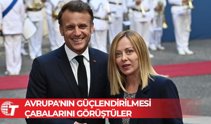 Meloni ve Macron, artan zorluklar karşısında Avrupa'nın güçlendirilmesi çabalarını görüştü