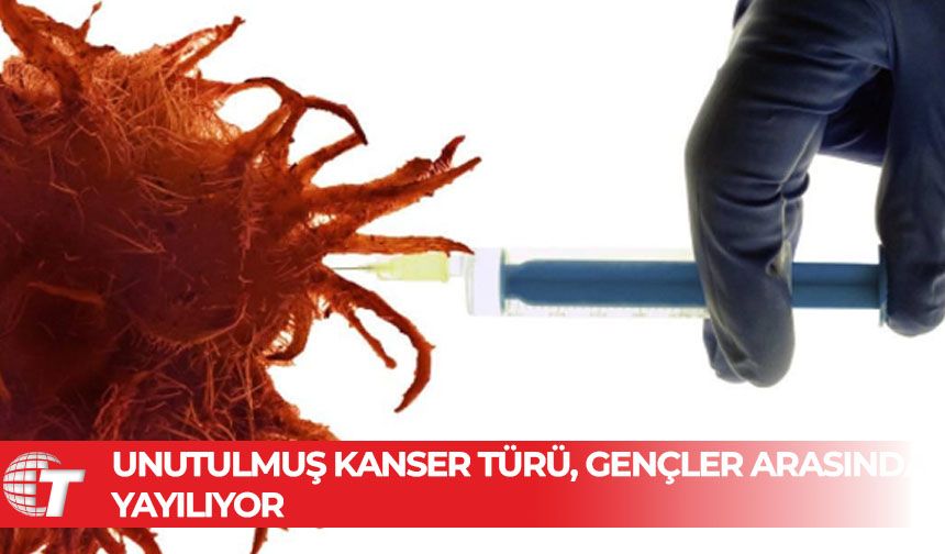 Unutulmuş bir kanser türü gençlerde hızla artıyor