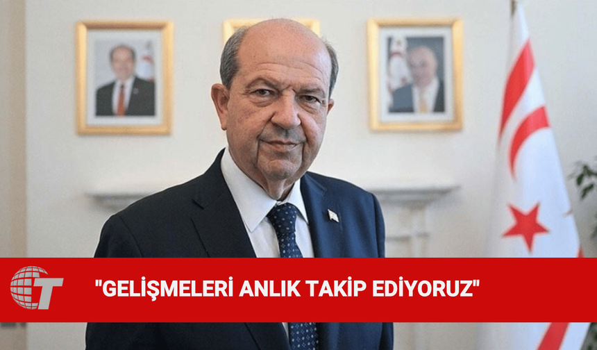 Cumhurbaşkanı Tatar: Askeri yetkililerimizle gelişmeleri anlık olarak takip ediyoruz