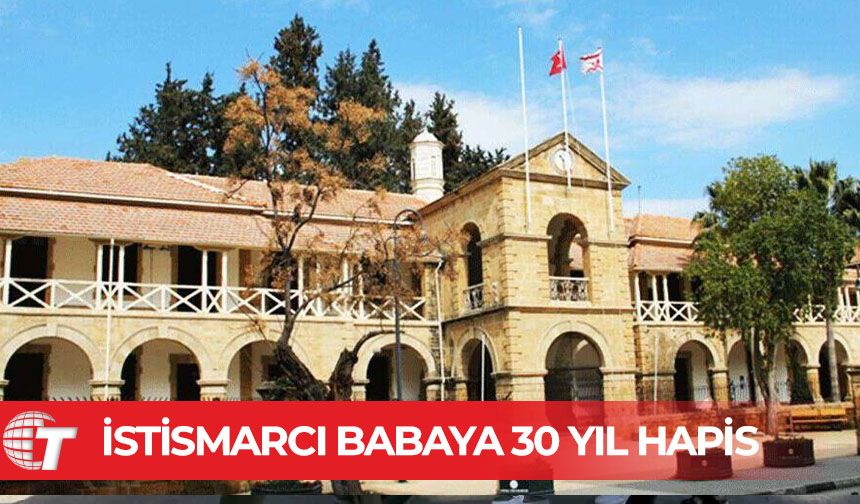 İstismarcı babaya 30 yıl hapis
