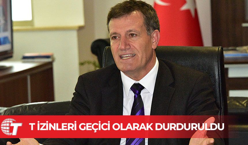 Arıklı: T İzinleri Yeni Değerlendirmeye Kadar Durduruldu