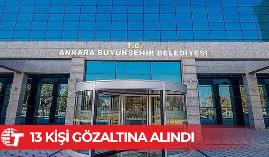 Ankara Büyükşehir Belediyesi’ne operasyon