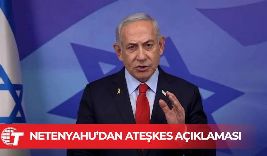 Netanyahu Gazze'de ateşkese varılmasının ardından kabineyi toplayacağını açıkladı