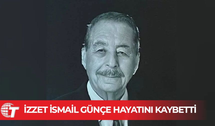 İzzet İsmail Günçe hayatını kaybetti