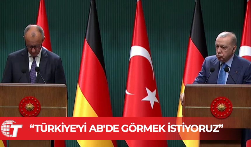 Almanya Başbakanı: Türkiye'yi AB'de görmek istiyoruz