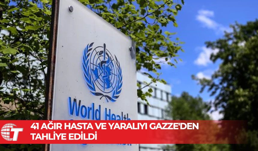 Dünya Sağlık Örgütü, 41 ağır hasta ve yaralıyı Gazze'den tahliye etti