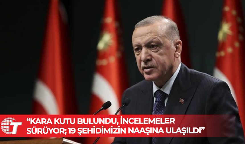 Erdoğan: Uçağımızın kara kutusu bulundu, incelemeler başlatıldı