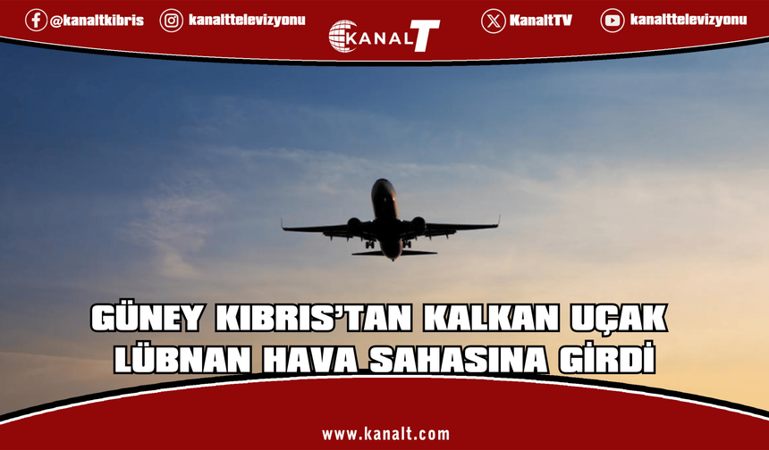 İsrail’e gitmek için Larnaka’dan kalkan uçak Lübnan hava sahasına girdi