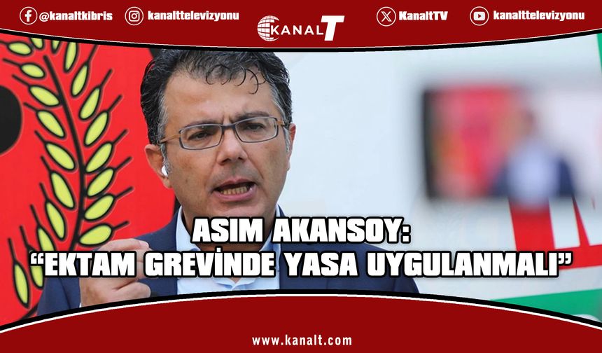 Asım Akansoy EKTAM Grevinde Yasanın Uygulanmasını İstedi