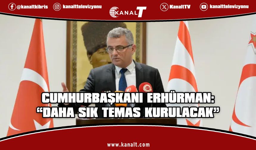 Cumhurbaşkanı Erhürman: "Daha sık temas kurulacak"