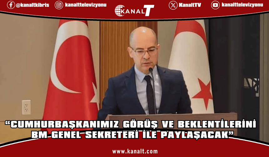 Cumhurbaşkanlığı Müsteşarı Dânâ: Cumhurbaşkanımız görüş ve beklentilerini BM Genel Sekreteri ile paylaşacak