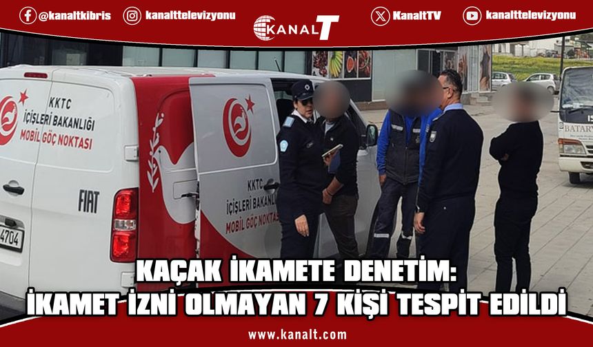 Ülkede ikamet izinsiz kalan 7 kişi tespit edildi