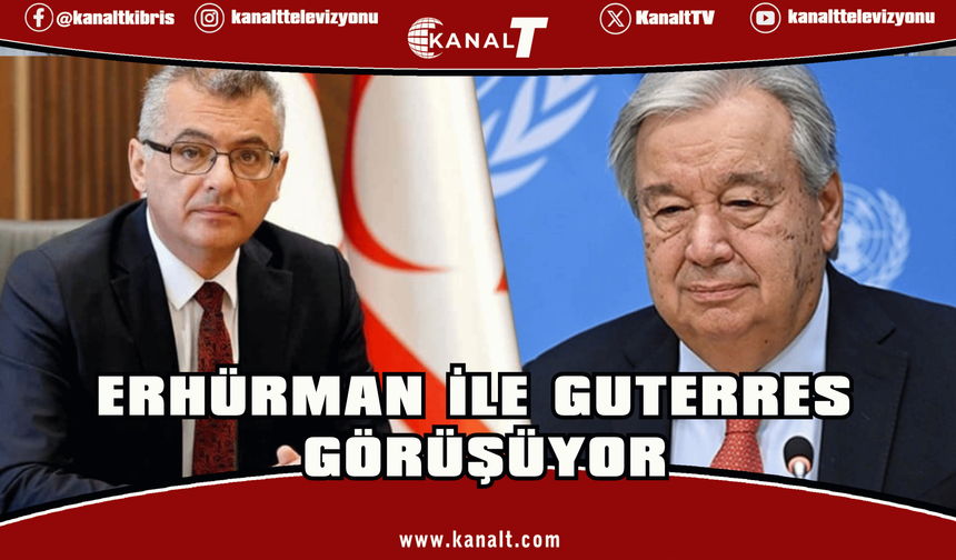 Erhürman-Guterres ile görüşüyor