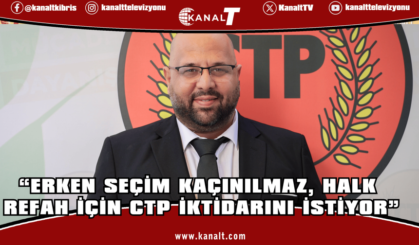 Mehmet Kale Kişi: Erken seçim kaçınılmaz, halk refah için CTP iktidarını istiyor