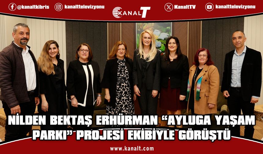 Nilden Bektaş Erhürman, “Ayluga Doğal Yaşam Parkı” projesi ekibiyle görüştü