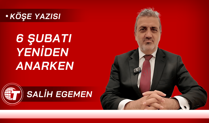 6 Şubatı Yeniden Anarken