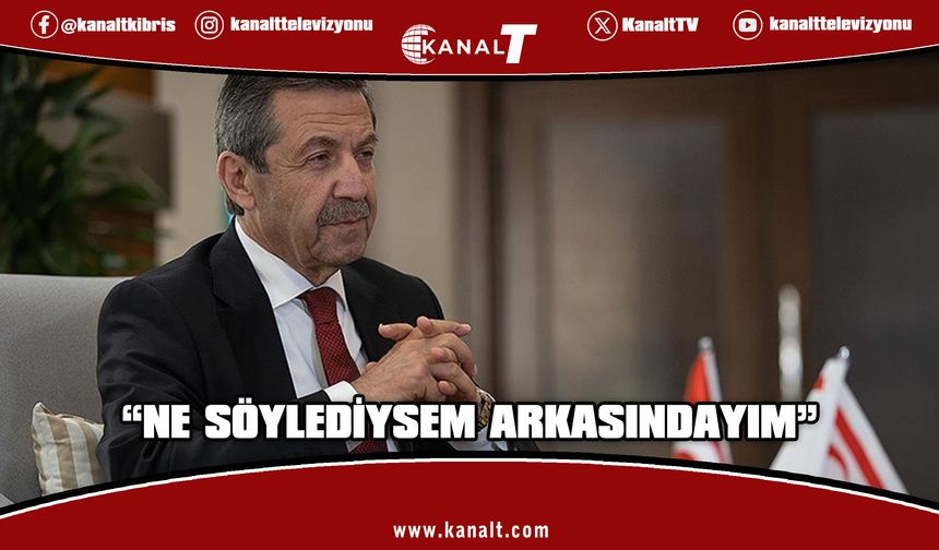Dışişleri Bakanı Tahsin Ertuğruloğlu: “Ne söylediysem arkasındayım”