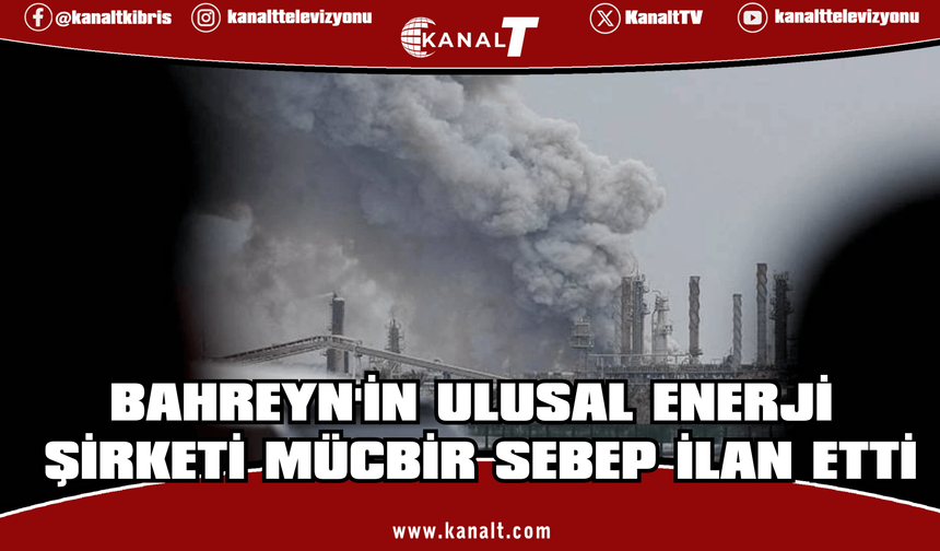 Bahreyn'in ulusal enerji şirketi mücbir sebep ilan etti